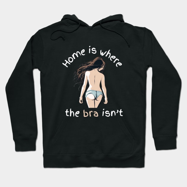 Home Is Where The Bra Isnt FUNNY SLOGANS Hoodie by 80s Pop Night